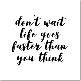 don't wait life goes faster than you think Posters and Art